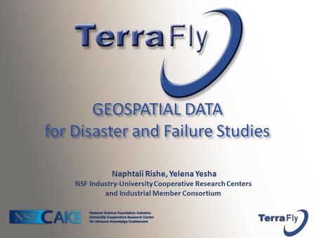 GEOSPATIAL DATA for Disaster and Failure Studies GEOSPATIAL DATA for Disaster and Failure Studies Naphtali Rishe, Yelena Yesha NSF Industry-University.
