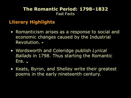 Literary Highlights Wordsworth and Coleridge publish Lyrical Ballads in 1798. Thus starting the Romantic Era. Romanticism arises as a response to social.
