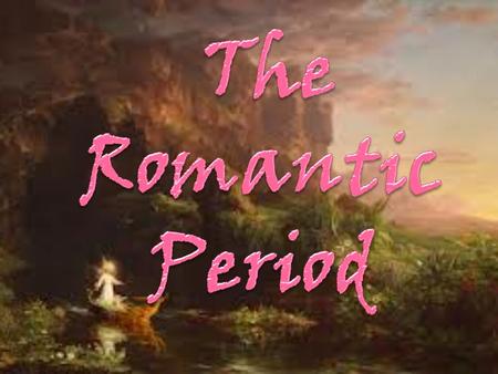 Romanticism is a movement in art, literature, and music during the 19 th century that values feeling and intuition over reason. Reaction against rationalism.