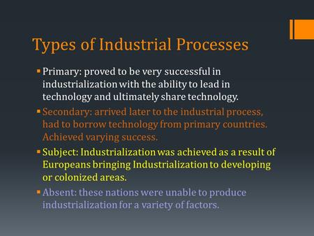 Types of Industrial Processes  Primary: proved to be very successful in industrialization with the ability to lead in technology and ultimately share.