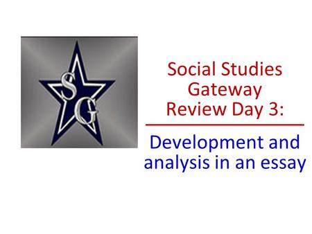 Social Studies Gateway Review Day 3: Development and analysis in an essay.