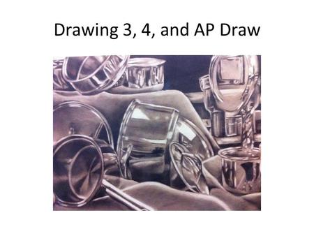 Drawing 3, 4, and AP Draw. B & W Still Life Min:18” x 24” Max: 24” x 36” Media: Dry (No Pencil)