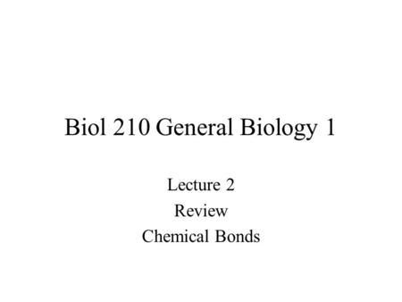 Biol 210 General Biology 1 Lecture 2 Review Chemical Bonds.