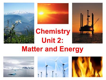 Unit 2: Matter and Energy Chemistry. Matter Introductory Definitions matter: anything having mass and volume mass: weight: volume: units: L, dm 3, mL,