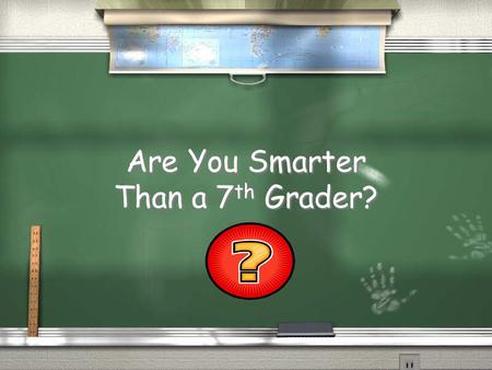 Are You Smarter Than a 7 th Grader? 1,000,000 7 th Grade Topic 1 7 th Grade Topic 2 6 th Grade Topic 3 th Grade Topic 3 6 th Grade Topic 3 th Grade Topic.
