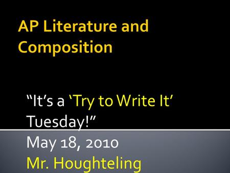 “It’s a ‘Try to Write It’ Tuesday!” May 18, 2010 Mr. Houghteling.