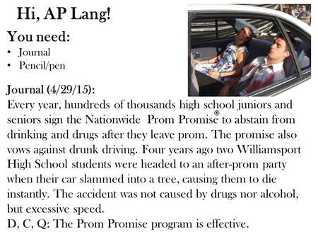 Hi, AP Lang! You need: Journal Pencil/pen Journal (4/29/15): Every year, hundreds of thousands high school juniors and seniors sign the Nationwide Prom.