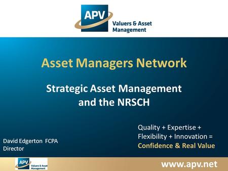 Www.apv.net David Edgerton FCPA Director Quality + Expertise + Flexibility + Innovation = Confidence & Real Value Asset Managers Network Strategic Asset.
