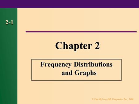 © The McGraw-Hill Companies, Inc., 2000 2-1 Chapter 2 Frequency Distributions and Graphs.