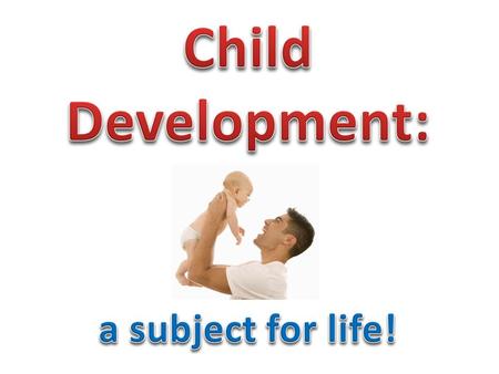 A G.C.S.E. worth having! Learn about: Pregnancy and Birth Physical Development Intellectual, Emotional and Social Development Nutrition and Health The.