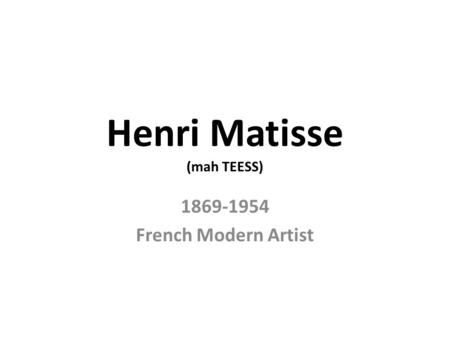 Henri Matisse (mah TEESS) 1869-1954 French Modern Artist.
