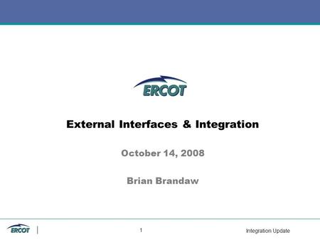 Integration Update 1 External Interfaces & Integration October 14, 2008 Brian Brandaw.