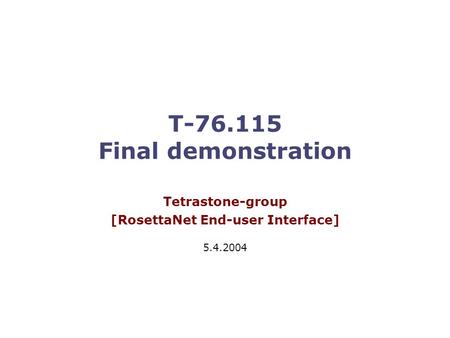 T-76.115 Final demonstration Tetrastone-group [RosettaNet End-user Interface] 5.4.2004.