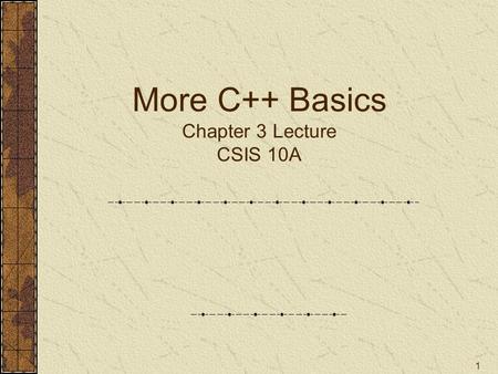 1 More C++ Basics Chapter 3 Lecture CSIS 10A. 2 Agenda Review  C++ Standard Numeric Types Arithmetic–way more than you want! Character (char) data type.
