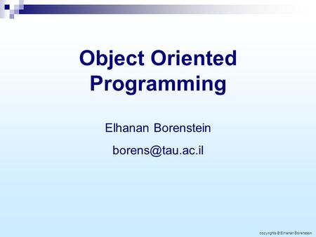 Object Oriented Programming Elhanan Borenstein copyrights © Elhanan Borenstein.