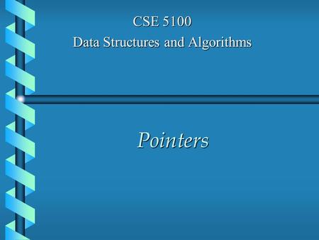 Pointers CSE 5100 Data Structures and Algorithms.
