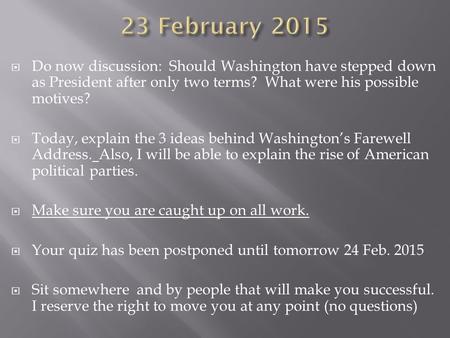  Do now discussion: Should Washington have stepped down as President after only two terms? What were his possible motives?  Today, explain the 3 ideas.