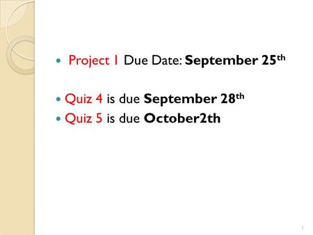 Project 1 Due Date: September 25 th Quiz 4 is due September 28 th Quiz 5 is due October2th 1.