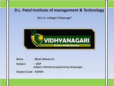 D.L. Patel Institute of management & Technology (M.C.A. College),”Vidyanagri” Name: Bhatt Nishant D. Subject: OOP (object oriented programming language)