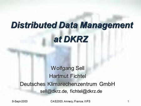 9-Sept-2003CAS2003, Annecy, France, WFS1 Distributed Data Management at DKRZ Distributed Data Management at DKRZ Wolfgang Sell Hartmut Fichtel Deutsches.