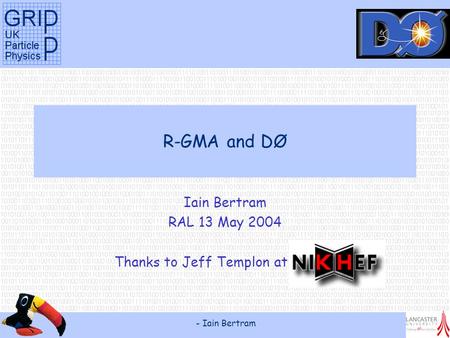 - Iain Bertram R-GMA and DØ Iain Bertram RAL 13 May 2004 Thanks to Jeff Templon at Nikhef.