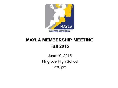 MAYLA MEMBERSHIP MEETING Fall 2015 June 10, 2015 Hillgrove High School 6:30 pm.