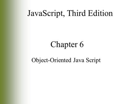 Chapter 6 Object-Oriented Java Script JavaScript, Third Edition.