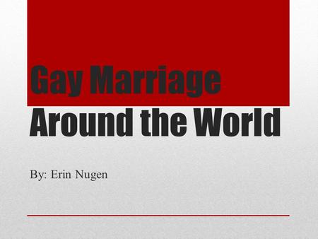 Gay Marriage Around the World By: Erin Nugen. Why isn’t Gay Marriage Legal? One of the reasons is based on religion. The Bible states that it is an abomination.