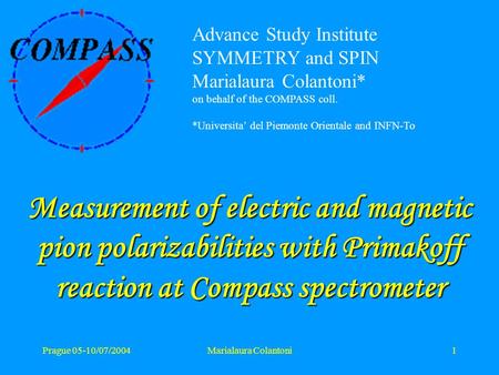 Prague 05-10/07/2004Marialaura Colantoni1 Advance Study Institute SYMMETRY and SPIN Marialaura Colantoni* on behalf of the COMPASS coll. *Universita’ del.