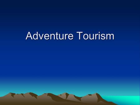 Adventure Tourism. Categories of Adventure Less risky Less strenuous Little or no preparation SOFT Adventure Canoeing on a small lake Hiking.