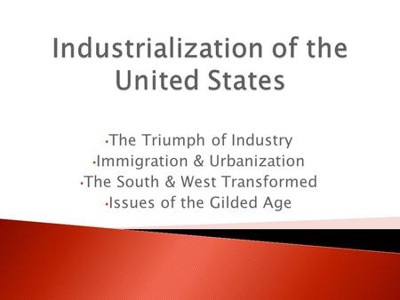 The Triumph of Industry Immigration & Urbanization The South & West Transformed Issues of the Gilded Age.