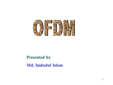 OFDM Presented by Md. Imdadul Islam.