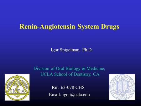Renin-Angiotensin System Drugs Igor Spigelman, Ph.D. Division of Oral Biology & Medicine, UCLA School of Dentistry, CA Rm. 63-078 CHS