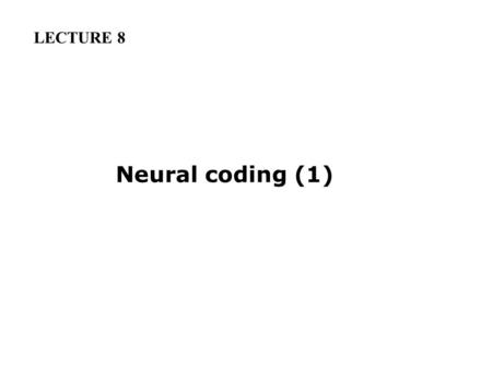 Neural coding (1) LECTURE 8. I.Introduction − Topographic Maps in Cortex − Synesthesia − Firing rates and tuning curves.