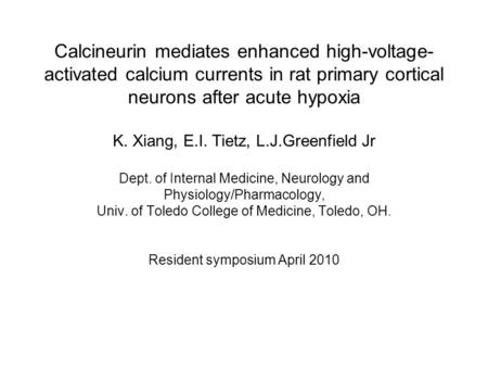 Calcineurin mediates enhanced high-voltage- activated calcium currents in rat primary cortical neurons after acute hypoxia K. Xiang, E.I. Tietz, L.J.Greenfield.
