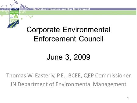 Corporate Environmental Enforcement Council June 3, 2009 Thomas W. Easterly, P.E., BCEE, QEP Commissioner IN Department of Environmental Management 1.