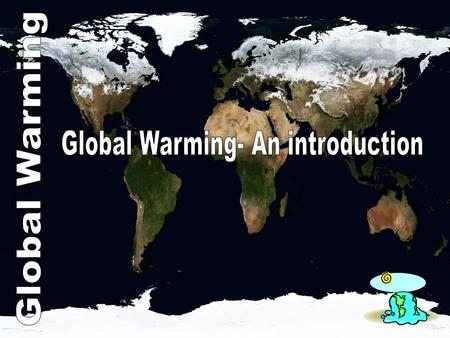 Climate Change- the way the Earth has constantly evolved and changed temperature throughout history.