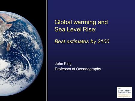 Global warming and Sea Level Rise: Best estimates by 2100 John King