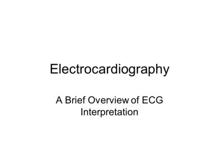 Electrocardiography A Brief Overview of ECG Interpretation.