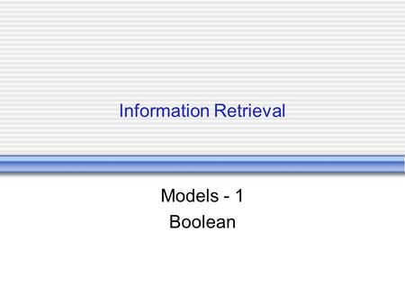 Information Retrieval Models - 1 Boolean. Introduction IR systems usually adopt index terms to process queries Index terms:  A keyword or group of selected.