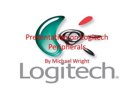 Presentation on Logitech Peripherals By Michael Wright.