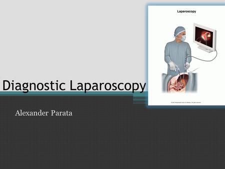 Diagnostic Laparoscopy Alexander Parata. Diagnostic Laparoscopy - a procedure that allows a health care provider to look directly at the contents of a.