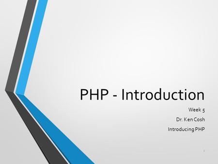 PHP - Introduction Week 5 Dr. Ken Cosh Introducing PHP 1.