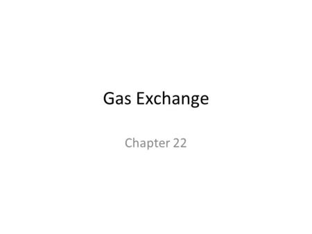Gas Exchange Chapter 22.