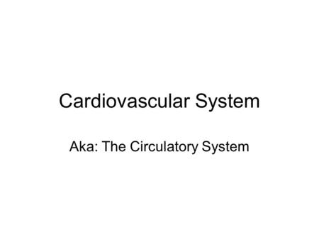 Cardiovascular System Aka: The Circulatory System.