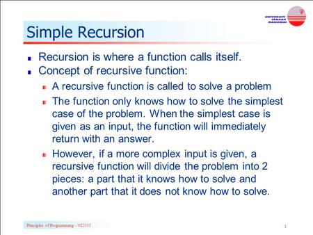 Principles of Programming - NI2005 1 Simple Recursion Recursion is where a function calls itself. Concept of recursive function: A recursive function is.