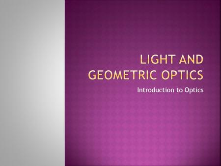 Introduction to Optics. 1. The Great Debate 2. What is light? 3. Properties of light 4. The wave-like model 5. Theories of colour.