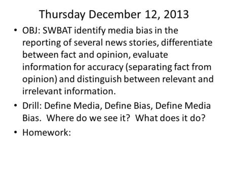 Thursday December 12, 2013 OBJ: SWBAT identify media bias in the reporting of several news stories, differentiate between fact and opinion, evaluate information.