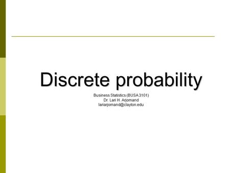 Discrete probability Business Statistics (BUSA 3101) Dr. Lari H. Arjomand