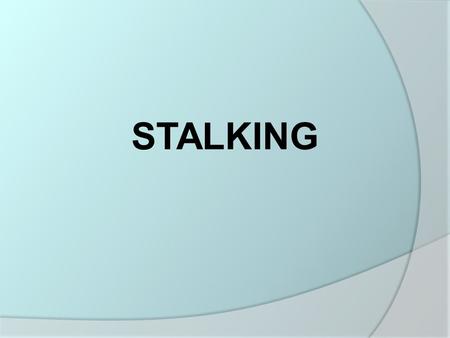 STALKING. Basics of Stalking  Harassing, threatening, or menacing behavior  Is the behavior repeated conduct?  If suspect feels fear – take it seriously.